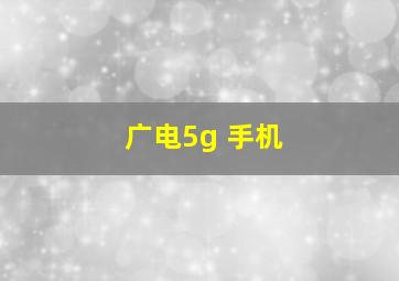 广电5g 手机